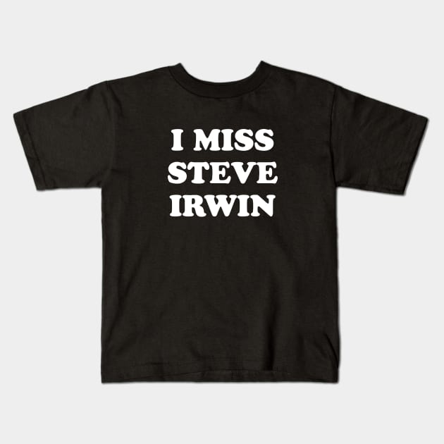 I Miss Steve Irwin Kids T-Shirt by kindacoolbutnotreally